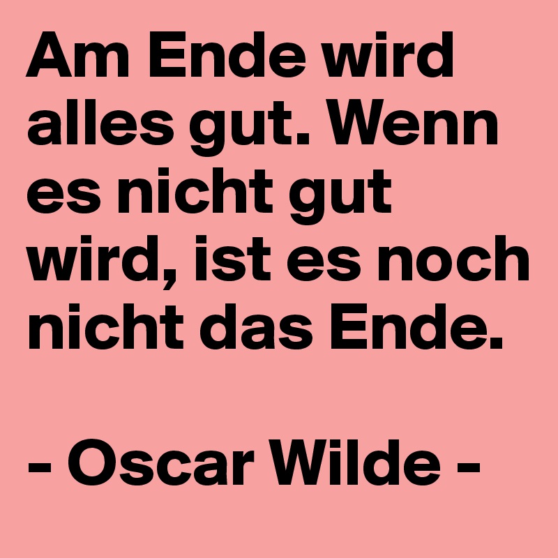 Am Ende Wird Alles Gut Wenn Es Nicht Gut Wird Ist Es Noch