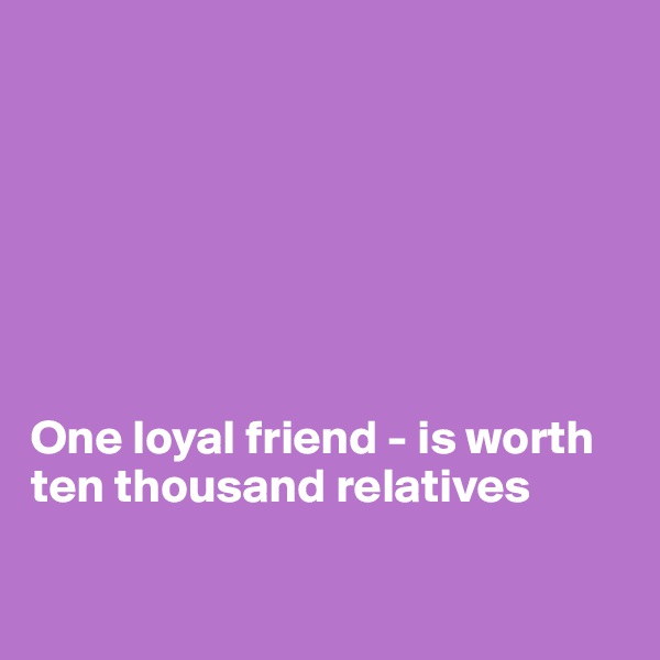 







One loyal friend - is worth ten thousand relatives

