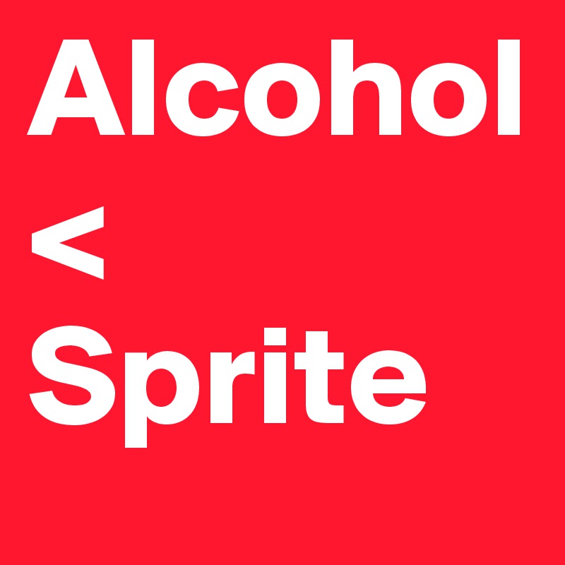 Alcohol< Sprite