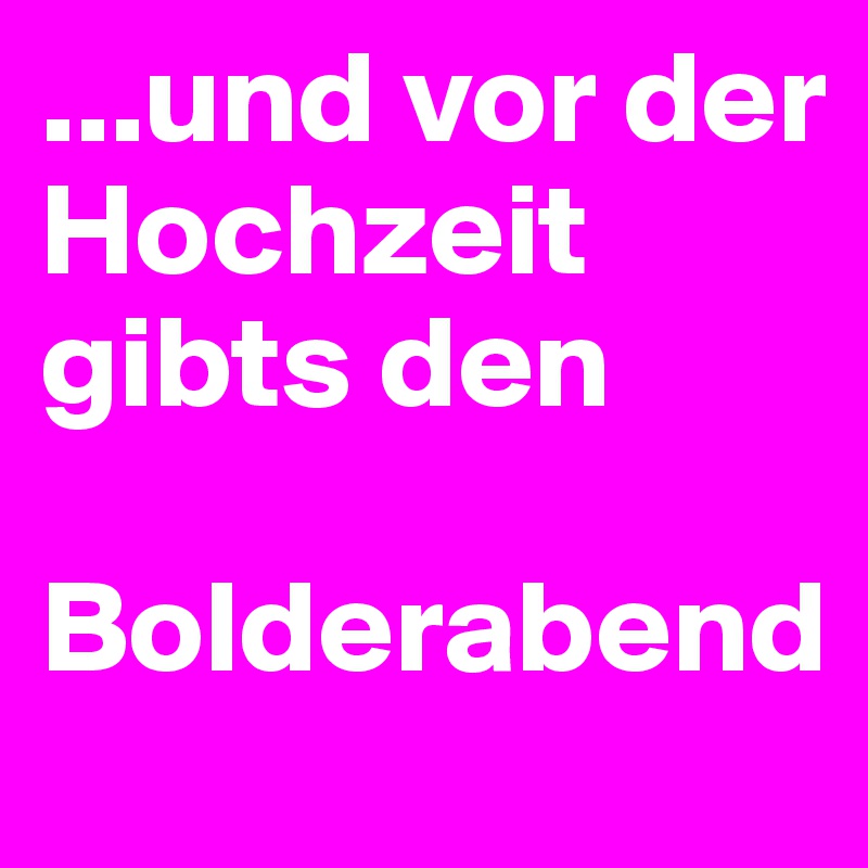 ...und vor der Hochzeit gibts den 

Bolderabend