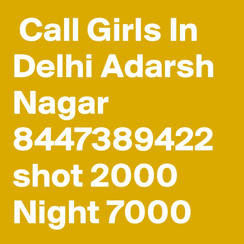  Call Girls In Delhi Adarsh Nagar 8447389422 shot 2000 Night 7000