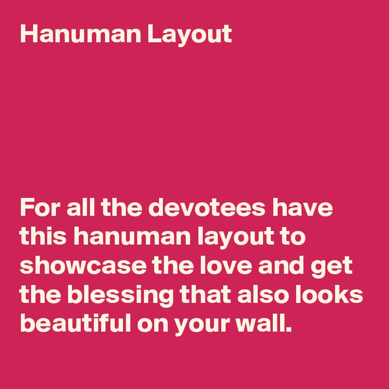 Hanuman Layout





For all the devotees have this hanuman layout to showcase the love and get the blessing that also looks beautiful on your wall.