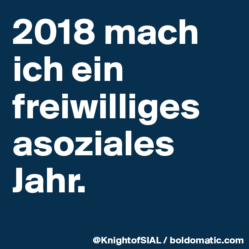 2018 mach ich ein freiwilliges asoziales Jahr.
