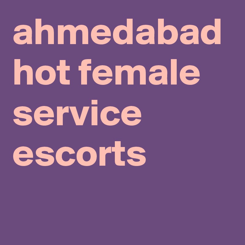 ahmedabad hot female service escorts