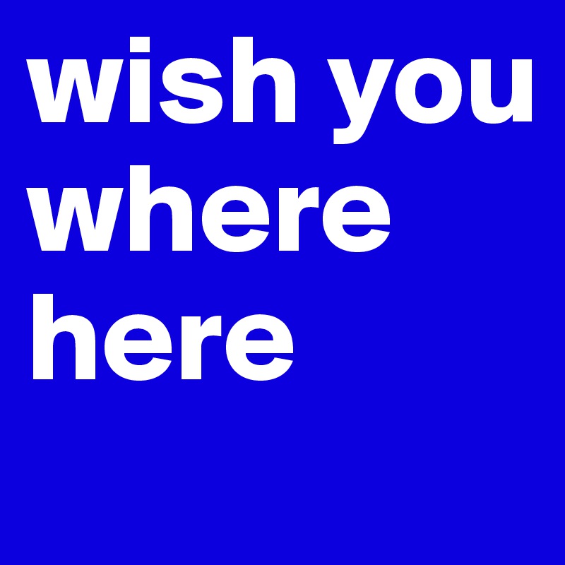 wish you where here