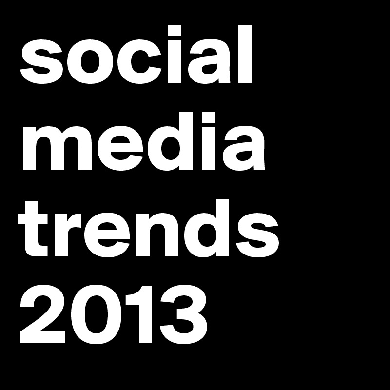 social media trends 2013