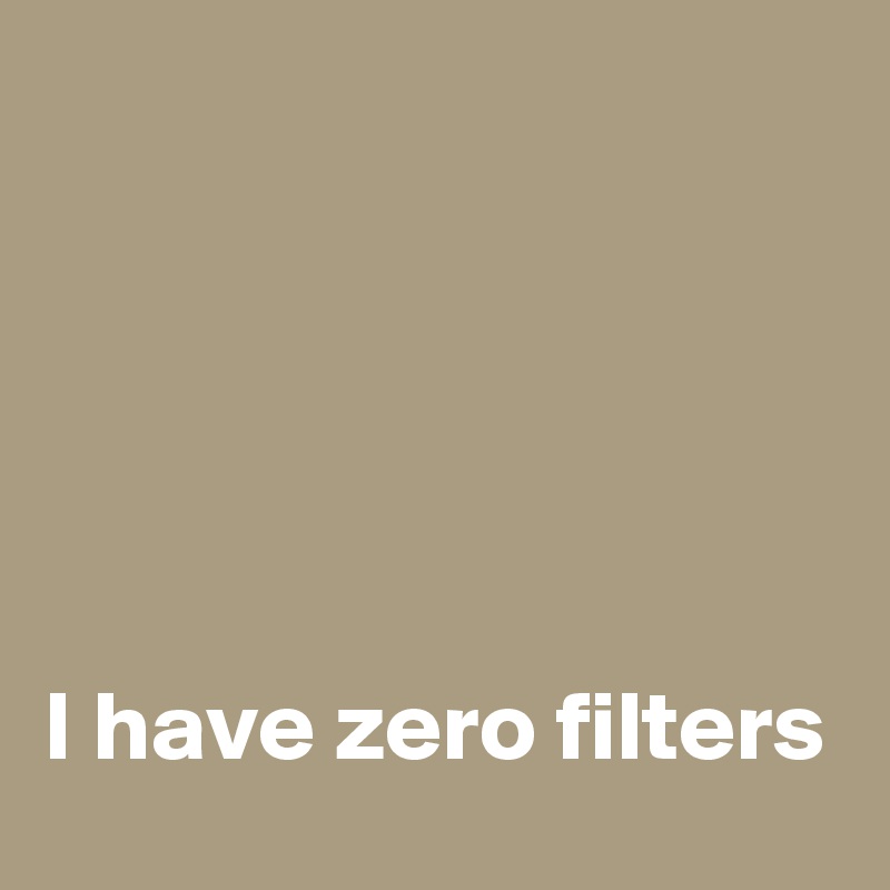





I have zero filters
