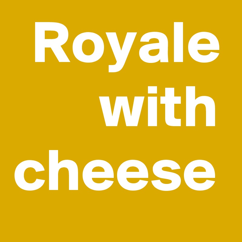 Royale with cheese