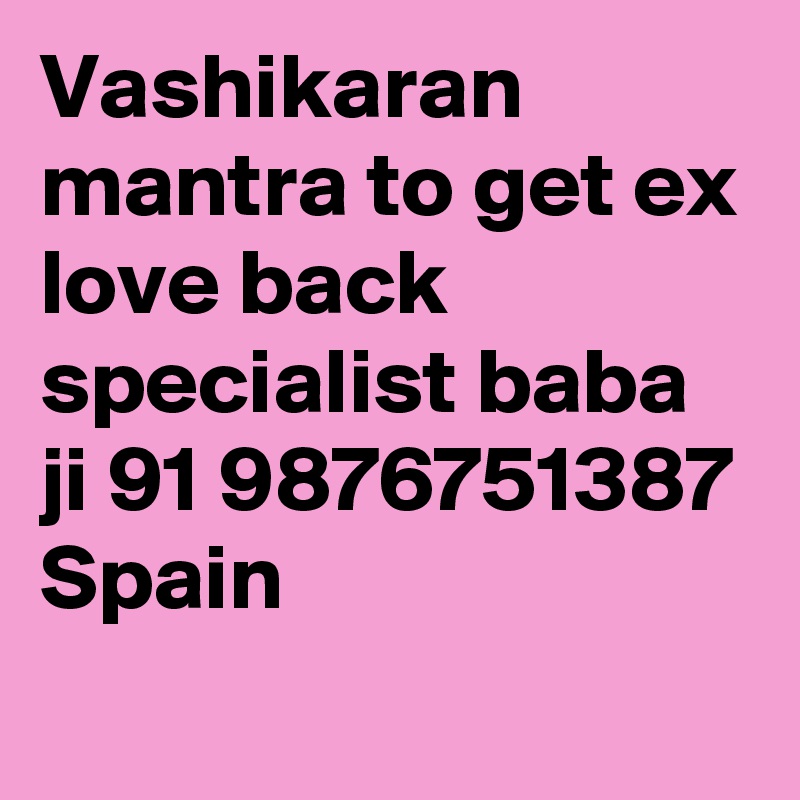 Vashikaran mantra to get ex love back specialist baba ji 91 9876751387 Spain

