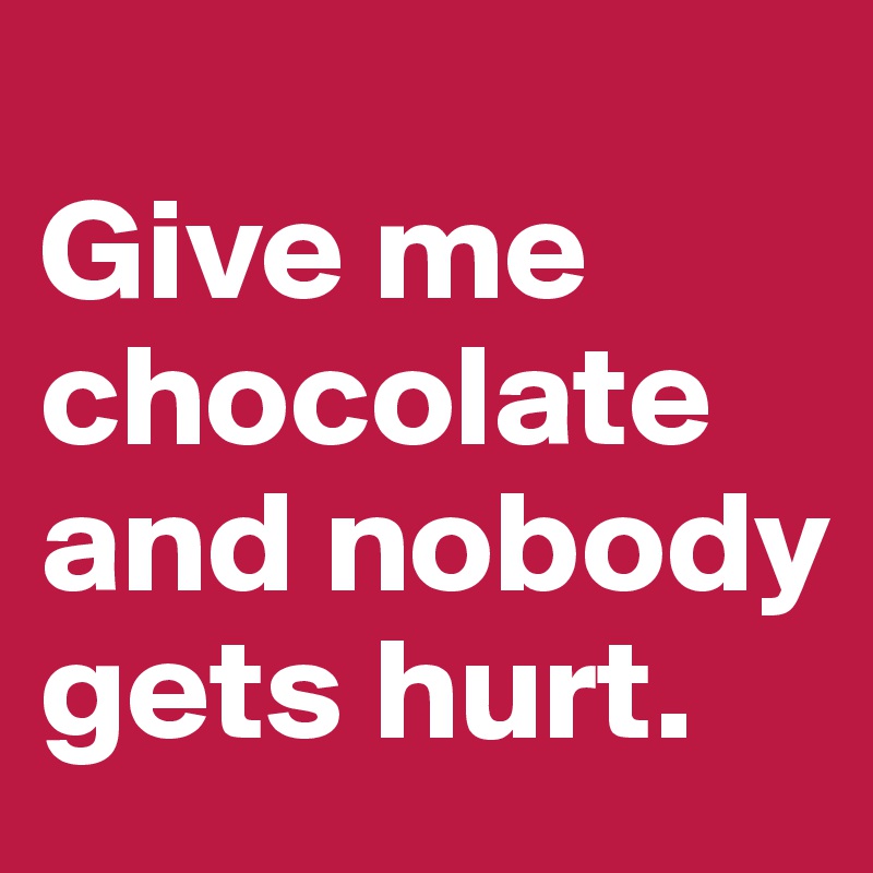 Give me chocolate and nobody gets hurt. - Post by caitlinpittkin on ...