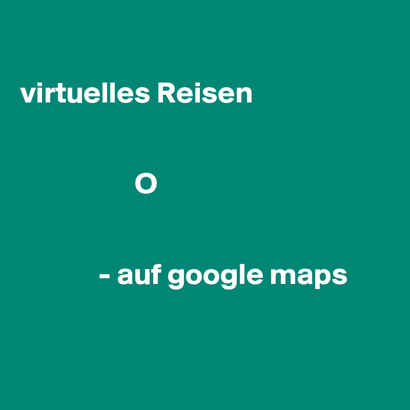 

virtuelles Reisen


                   O
 
      
             - auf google maps


