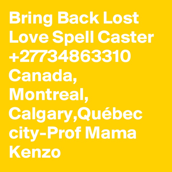 Bring Back Lost Love Spell Caster +27734863310 Canada, Montreal, Calgary,Québec city-Prof Mama Kenzo