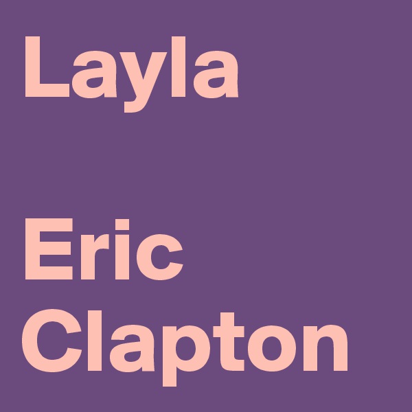 Layla

Eric Clapton
