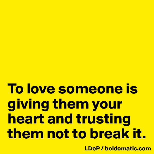 




To love someone is giving them your heart and trusting them not to break it. 