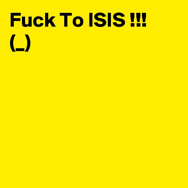 Fuck To ISIS !!! +?+(?_?)+?+