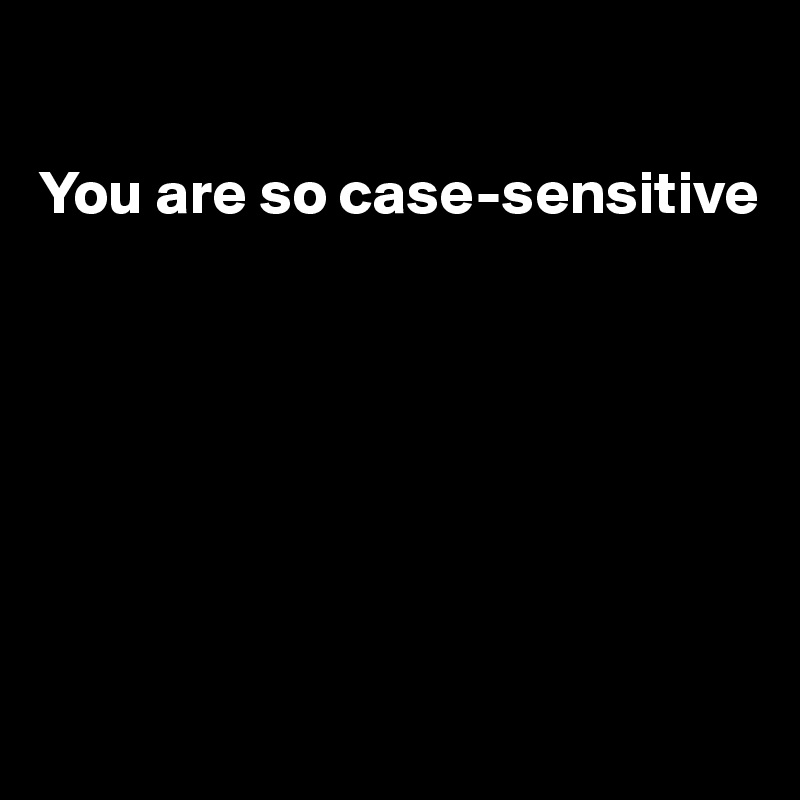 

You are so case-sensitive







