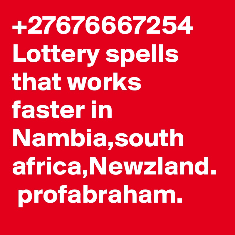+27676667254 Lottery spells that works faster in Nambia,south africa,Newzland.  profabraham.