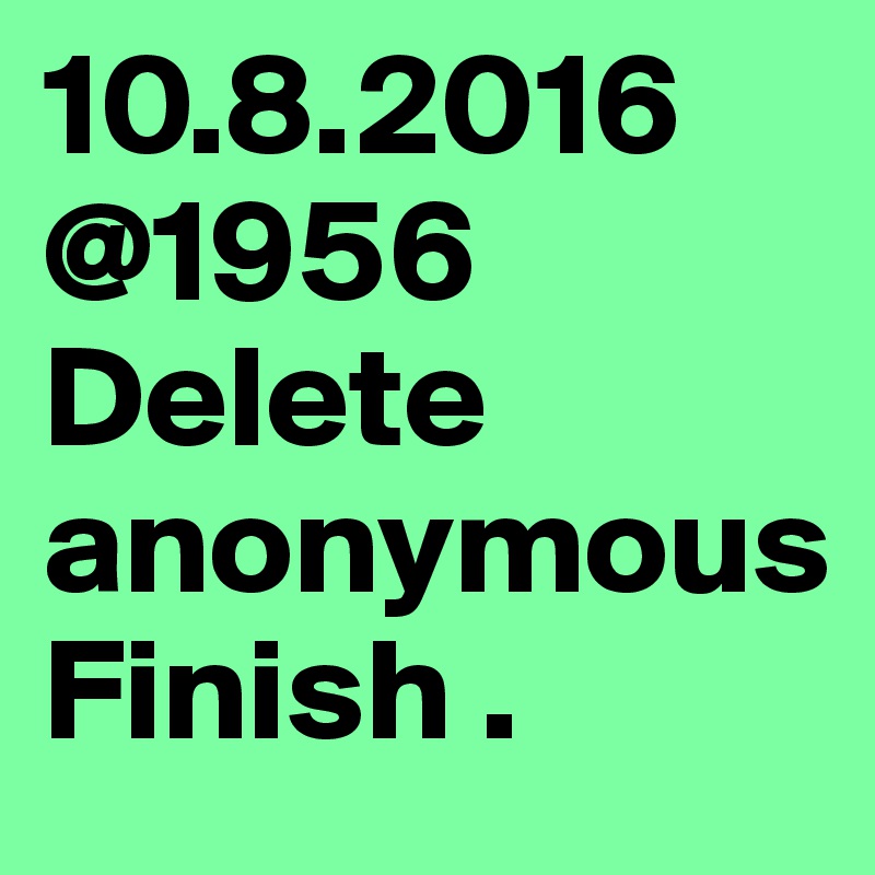 10.8.2016 @1956
Delete anonymous
Finish .
