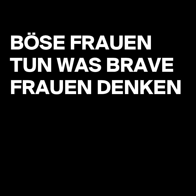 Böse Frauen Tun Was Brave Frauen Denken Post By - 