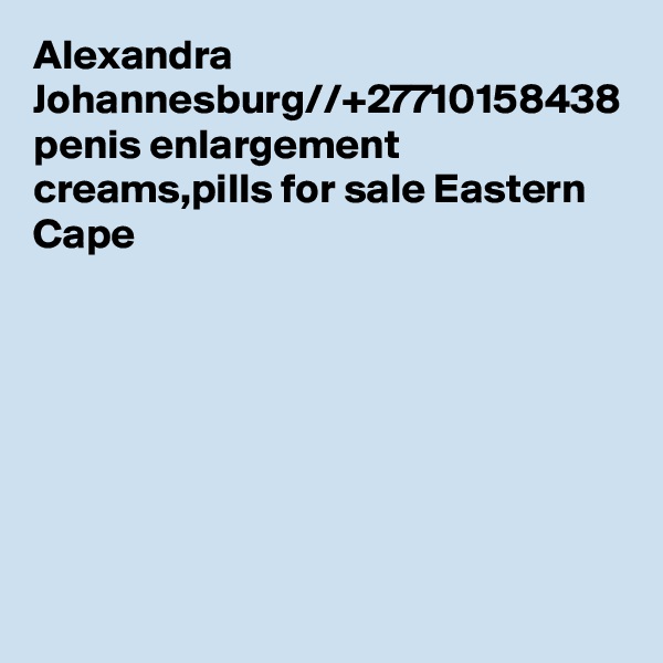 Alexandra Johannesburg//+27710158438 penis enlargement creams,pills for sale Eastern Cape