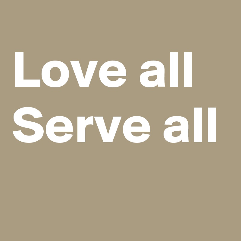 Love all
Serve all
