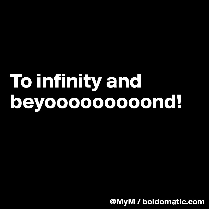 


To infinity and beyooooooooond!



