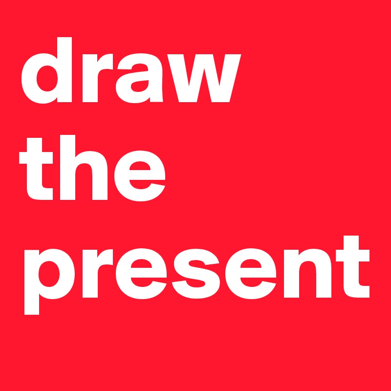 draw the present
