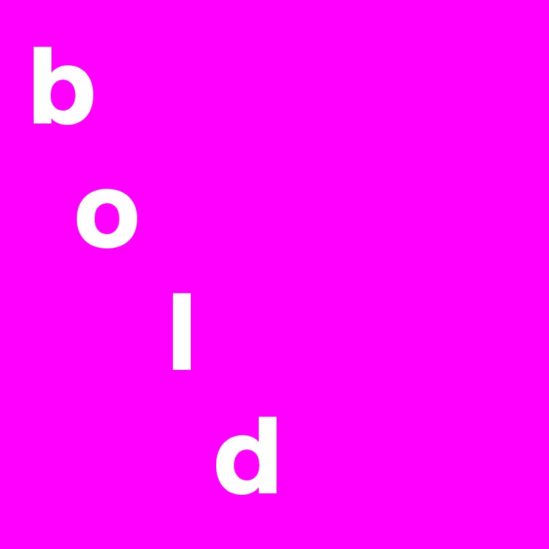 b
  o 
      l
        d