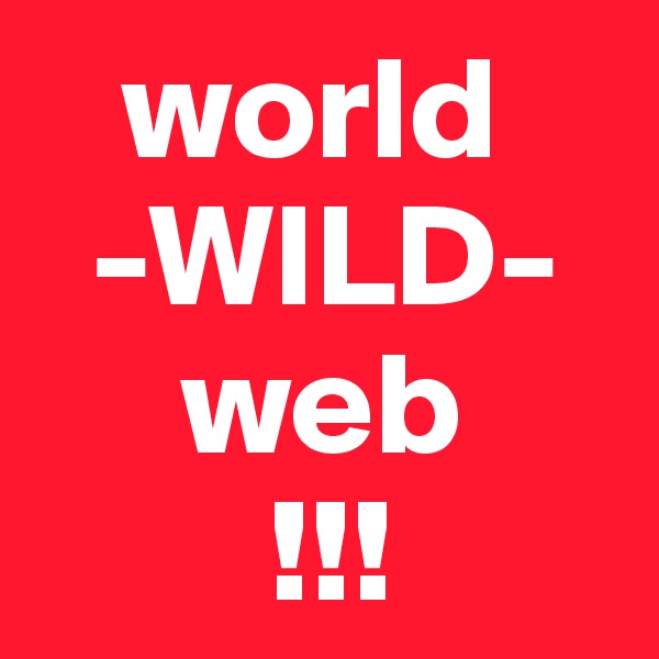    world
  -WILD-
     web
        !!!