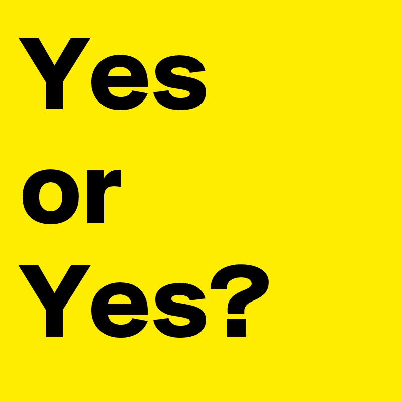 Yes 
or Yes?