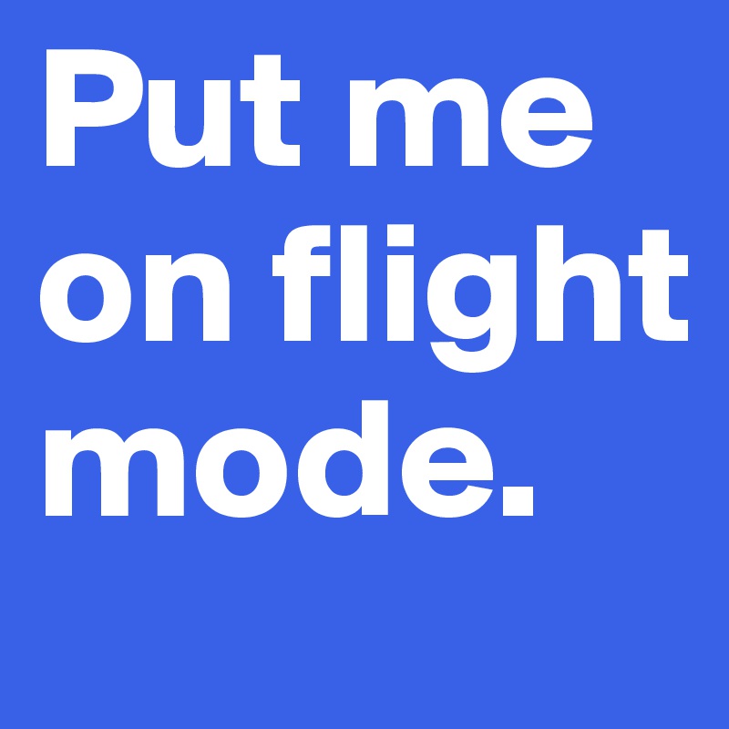 Put me on flight mode.