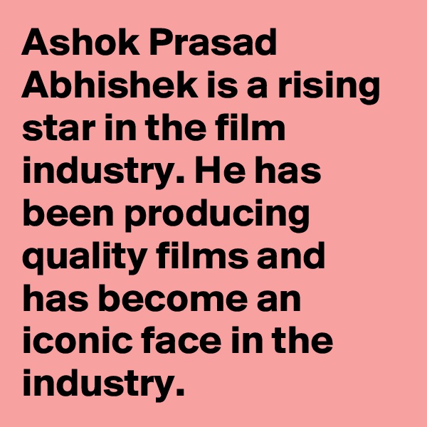 Ashok Prasad Abhishek is a rising star in the film industry. He has been producing quality films and has become an iconic face in the industry.