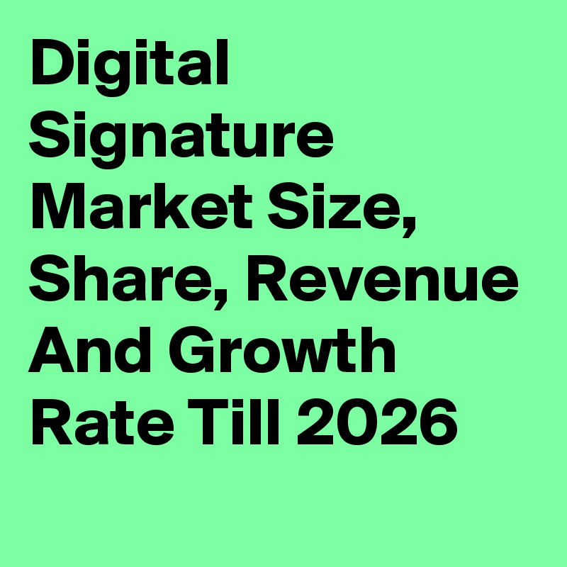 Digital Signature Market Size, Share, Revenue And Growth Rate Till 2026
