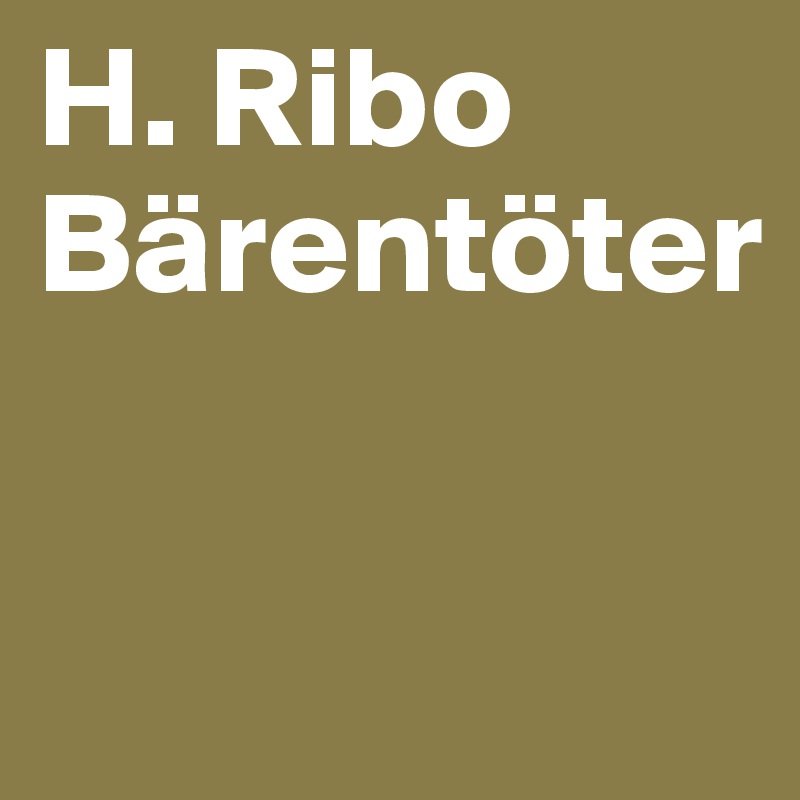 H. Ribo
Bärentöter

