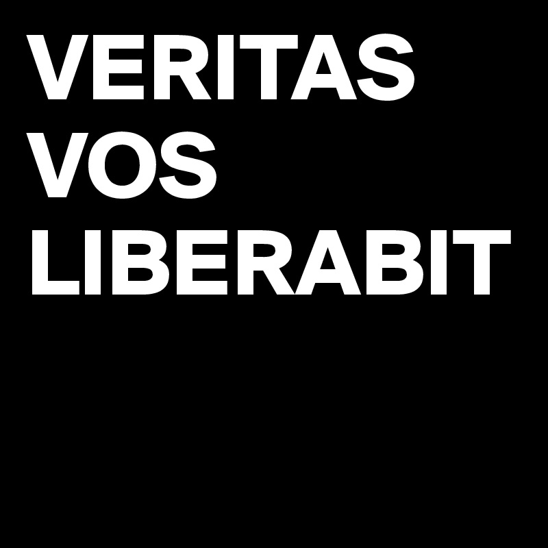 VERITAS VOS LIBERABIT 

