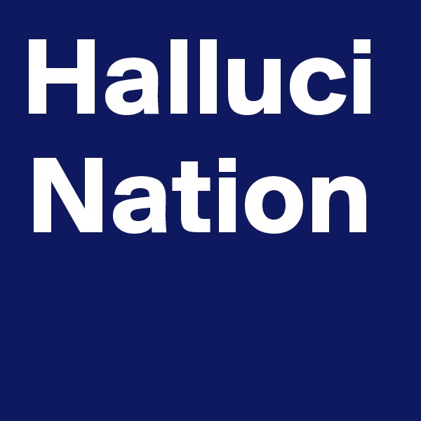 Halluci
Nation