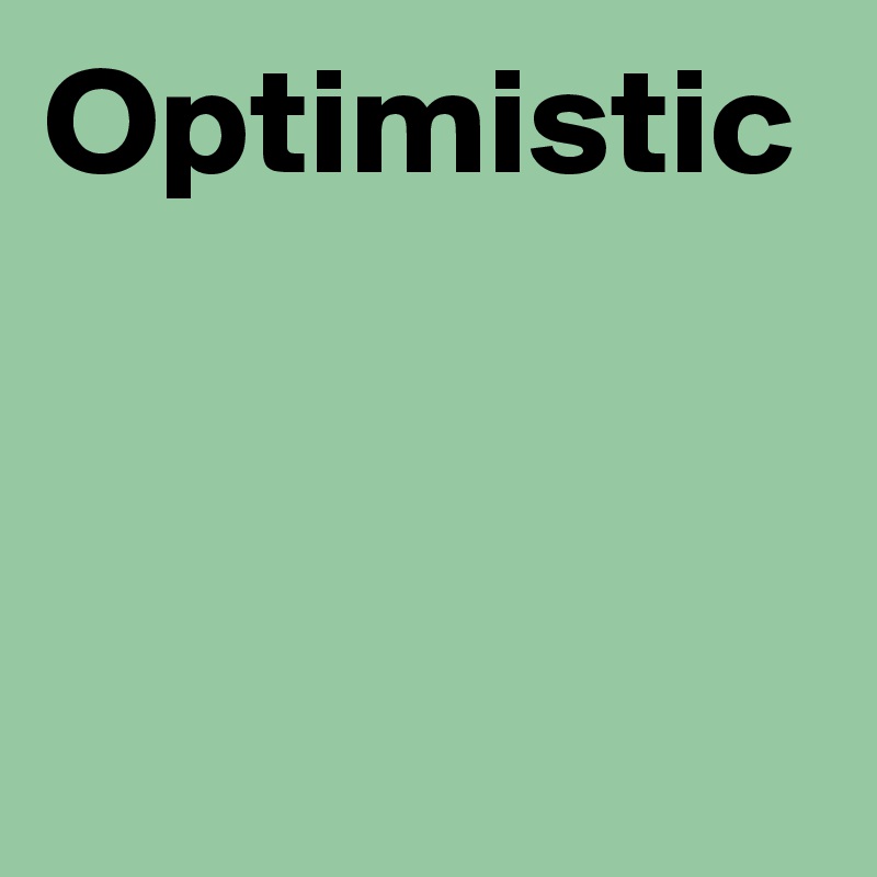 Optimistic