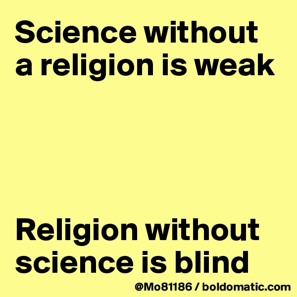 Science without a religion is weak




Religion without science is blind 