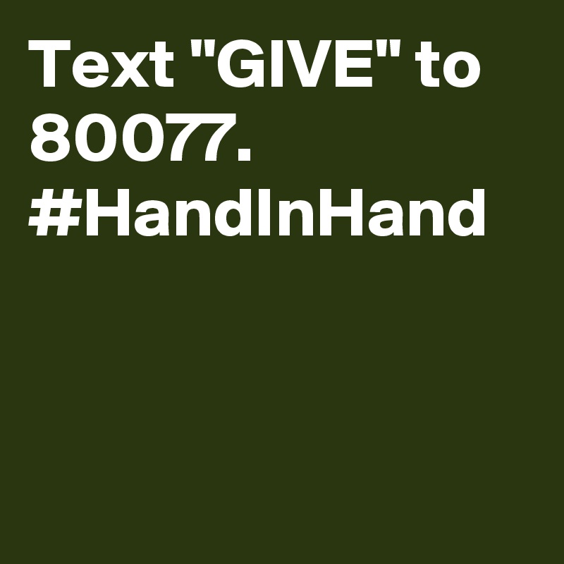 Text "GIVE" to 80077. #HandInHand