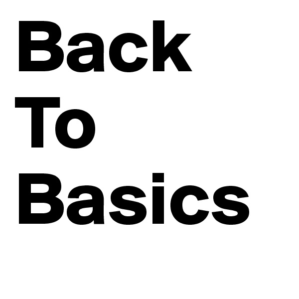 Back To 
Basics