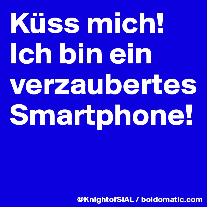 Küss mich! Ich bin ein verzaubertes Smartphone!
