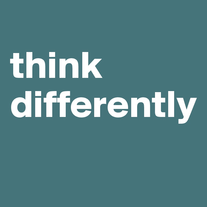 
think differently
              