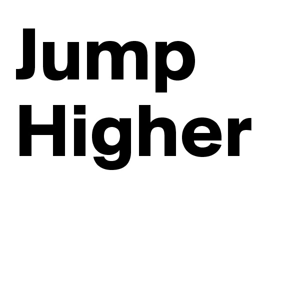 Jump
Higher