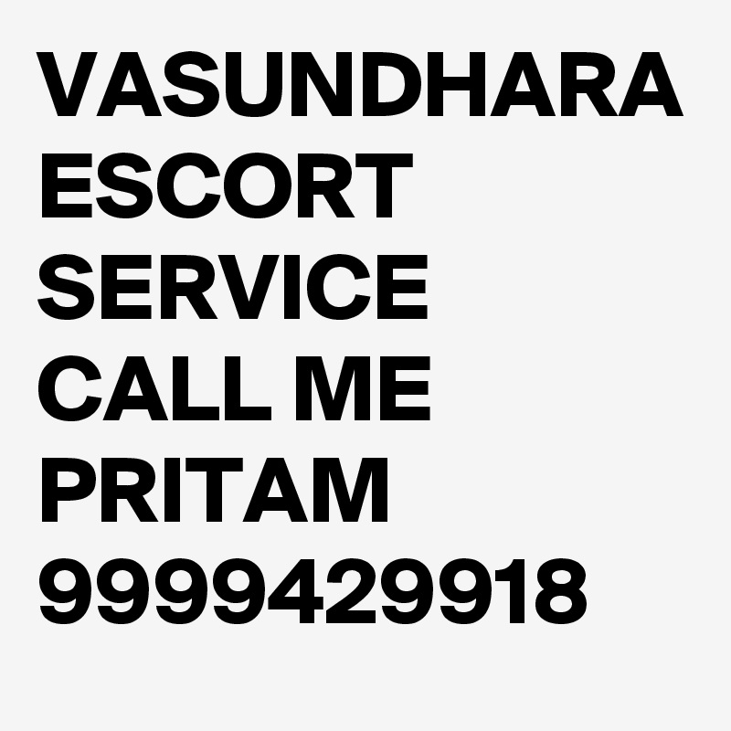 VASUNDHARA ESCORT SERVICE CALL ME PRITAM 9999429918