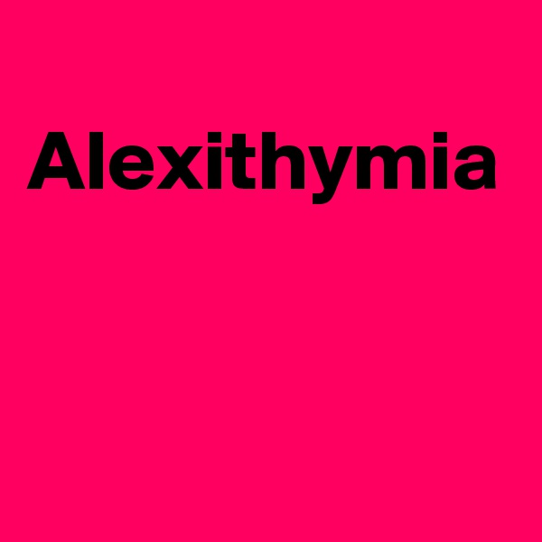   Alexithymia