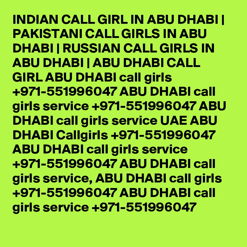 INDIAN CALL GIRL IN ABU DHABI | PAKISTANI CALL GIRLS IN ABU DHABI | RUSSIAN CALL GIRLS IN ABU DHABI | ABU DHABI CALL GIRL ABU DHABI call girls +971-551996047 ABU DHABI call girls service +971-551996047 ABU DHABI call girls service UAE ABU DHABI Callgirls +971-551996047 ABU DHABI call girls service +971-551996047 ABU DHABI call girls service, ABU DHABI call girls +971-551996047 ABU DHABI call girls service +971-551996047
