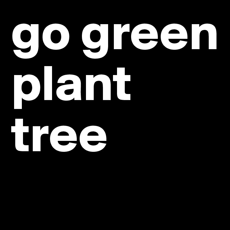 go green plant tree