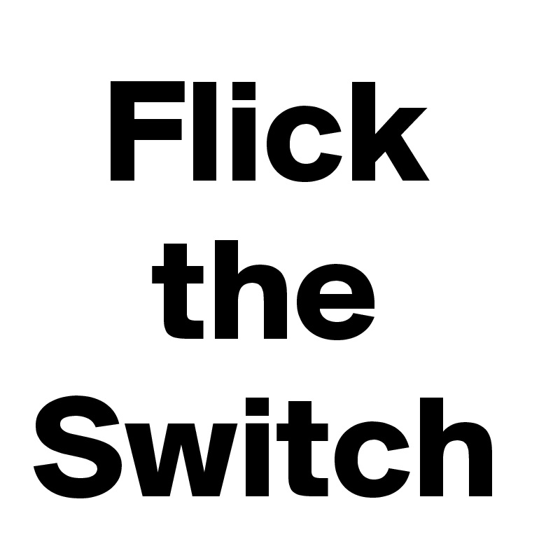 Flick the Switch