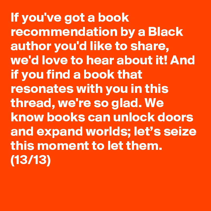 If you've got a book recommendation by a Black author you'd like to share, we'd love to hear about it! And if you find a book that resonates with you in this thread, we're so glad. We know books can unlock doors and expand worlds; let’s seize this moment to let them. (13/13)