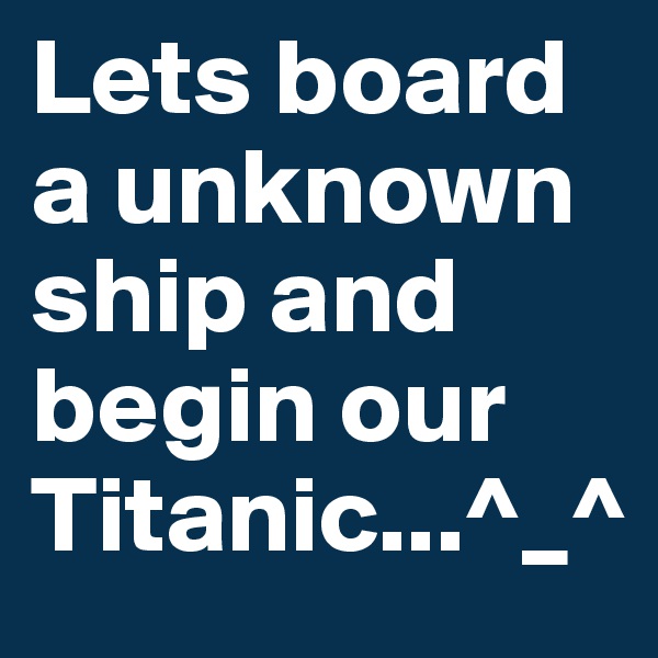 Lets board a unknown ship and begin our Titanic...^_^